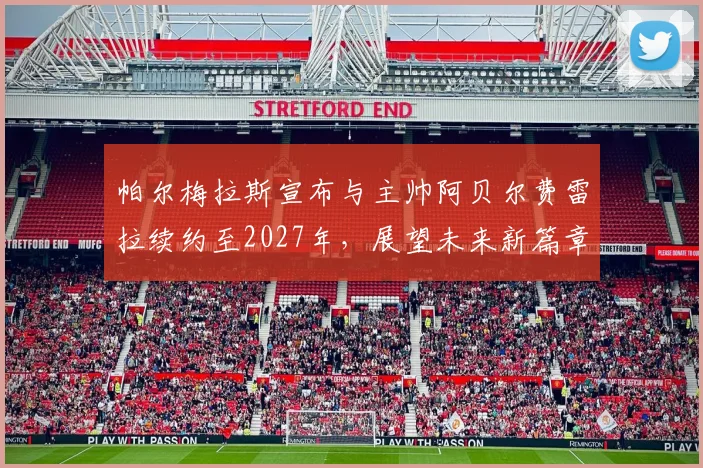 帕尔梅拉斯宣布与主帅阿贝尔费雷拉续约至2027年，展望未来新篇章