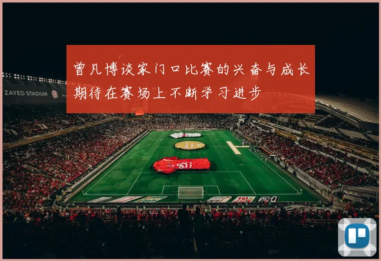 曾凡博谈家门口比赛的兴奋与成长期待在赛场上不断学习进步