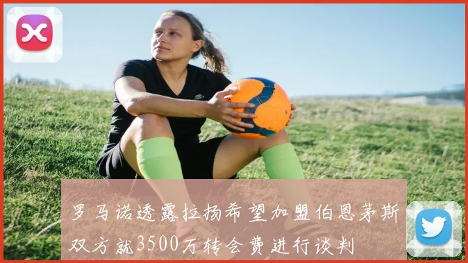 罗马诺透露拉扬希望加盟伯恩茅斯双方就3500万转会费进行谈判