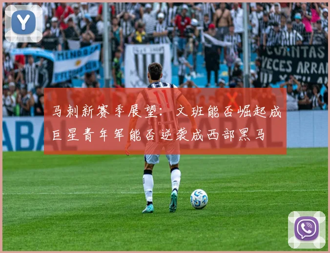 马刺新赛季展望：文班能否崛起成巨星青年军能否逆袭成西部黑马